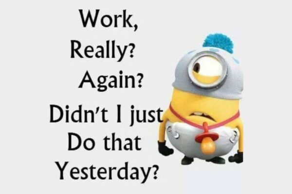 Work Again Really? A funny minion work meme
