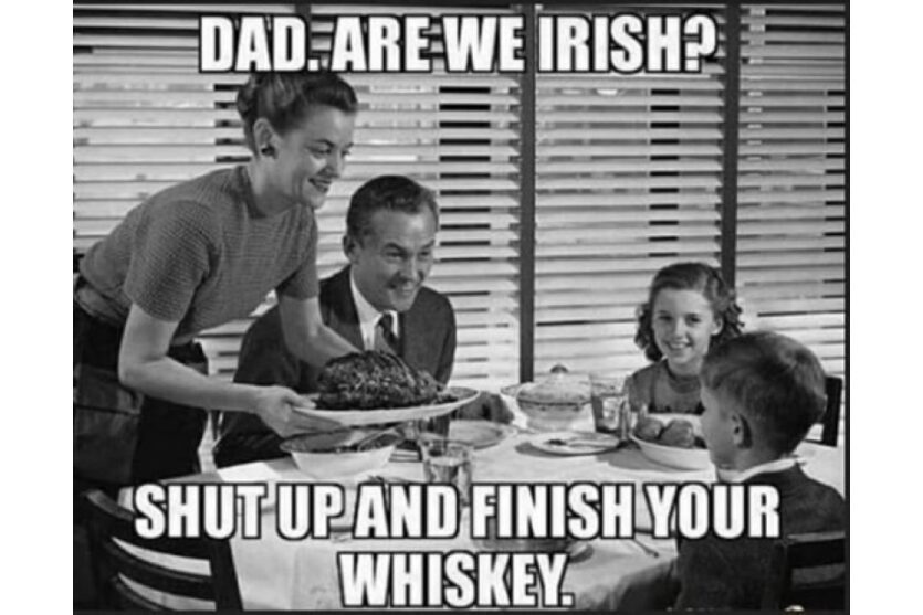 Dad are we Irish? Shut up and finish your whiskey image