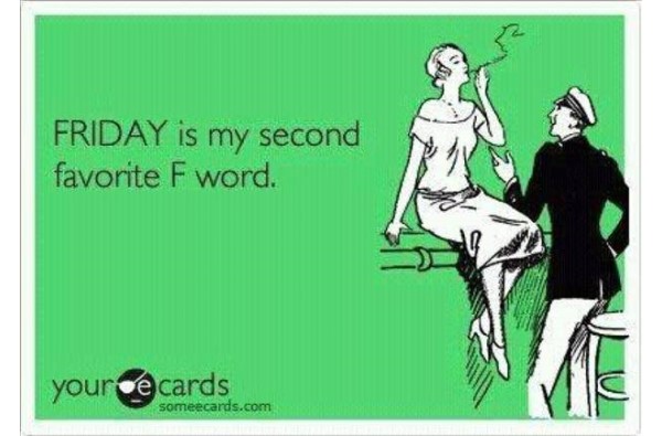 Friday is my 2nd favorite F Word