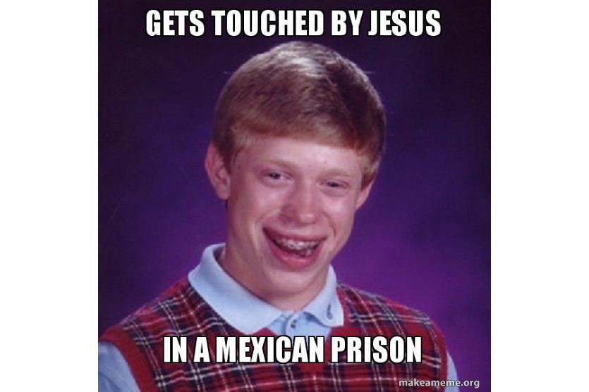 Bad Luck Brian funny image Touched By Jesus in a Mexican Jail