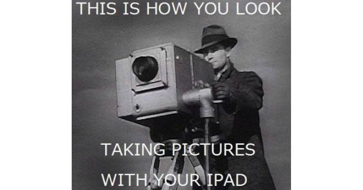 image shows how silly you look taking ipad pictures.